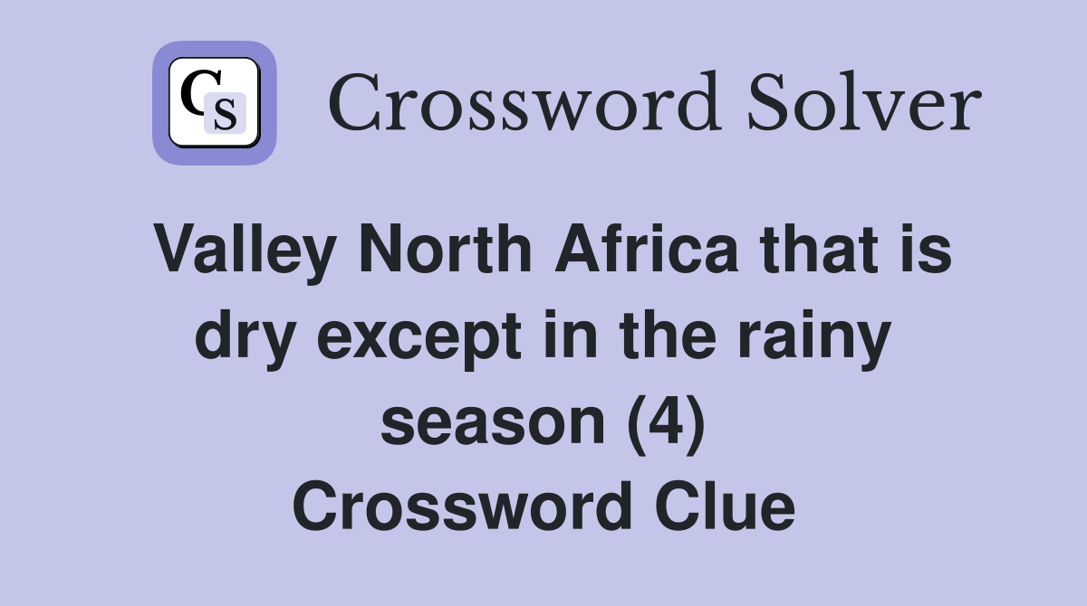 Valley North Africa that is dry except in the rainy season (4) Crossword Clue