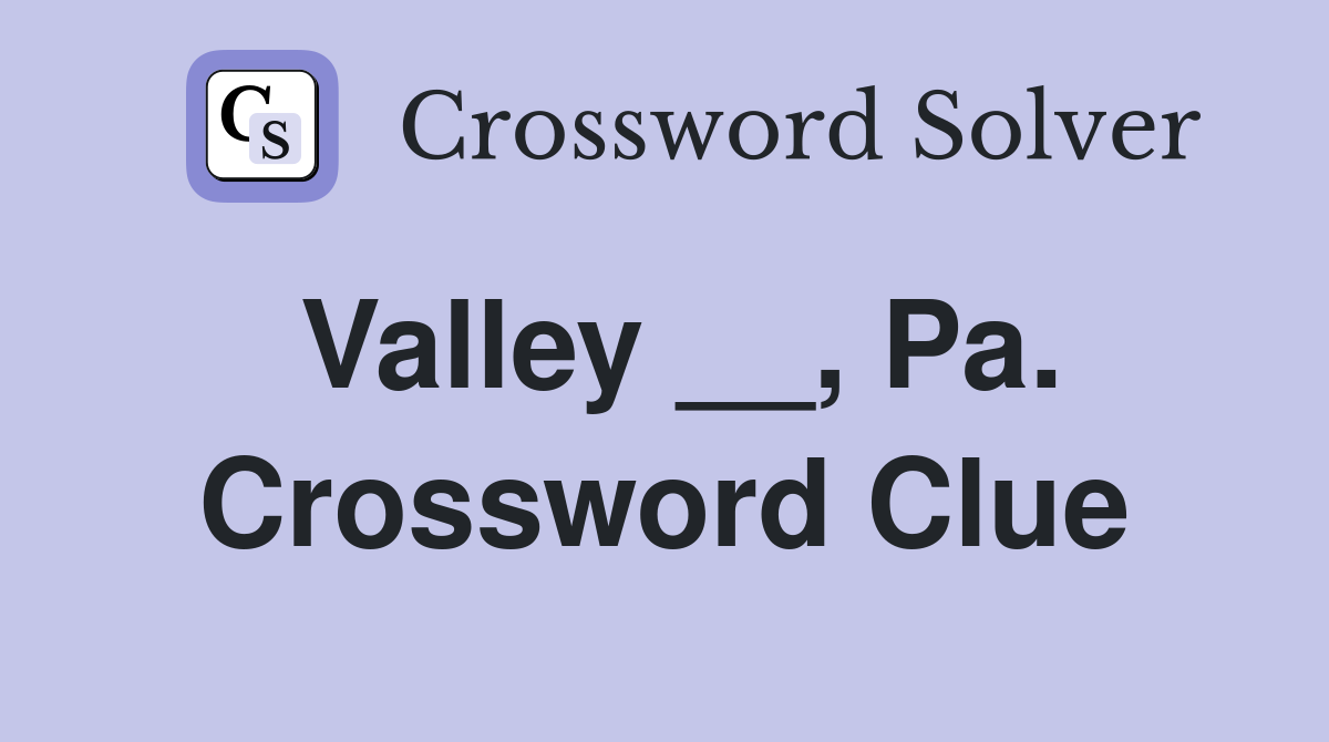 Valley __, Pa. Crossword Clue