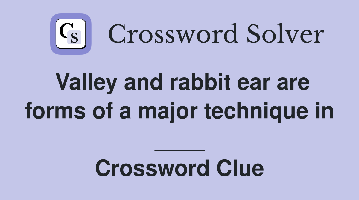 Valley and rabbit ear are forms of a major technique in ____ Crossword Clue