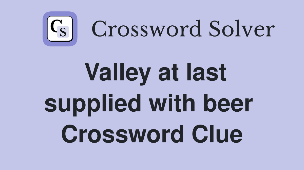 Valley at last supplied with beer  Crossword Clue