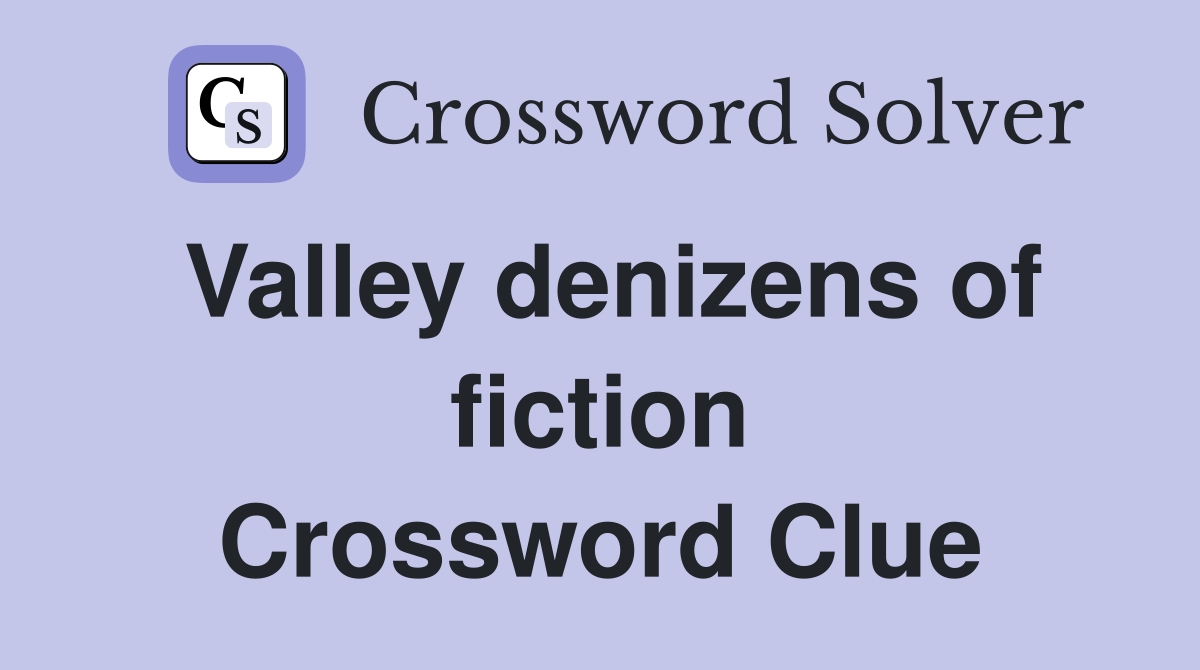 Valley denizens of fiction Crossword Clue