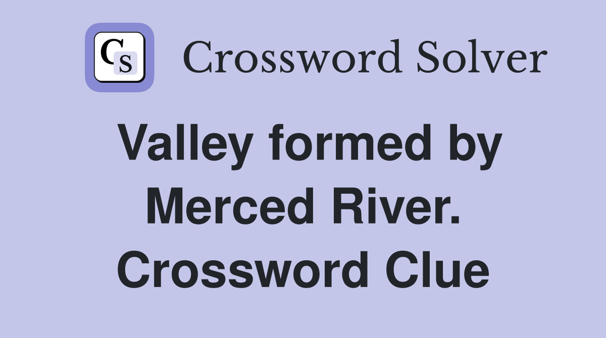 Valley formed by Merced River. Crossword Clue