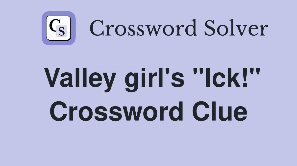 Valley girl's "Ick!" Crossword Clue