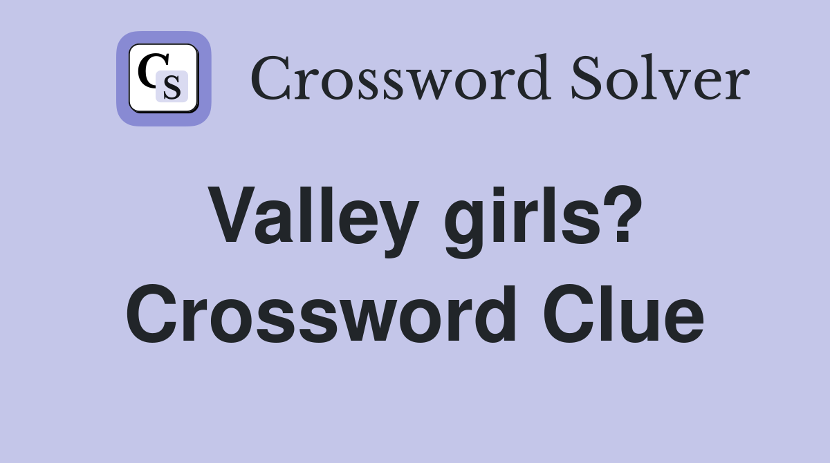 Valley girls? Crossword Clue