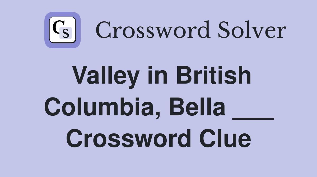 Valley in British Columbia, Bella ___ Crossword Clue