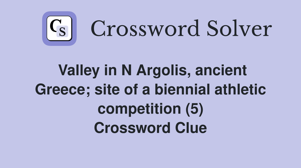 Valley in N Argolis, ancient Greece; site of a biennial athletic competition (5) Crossword Clue