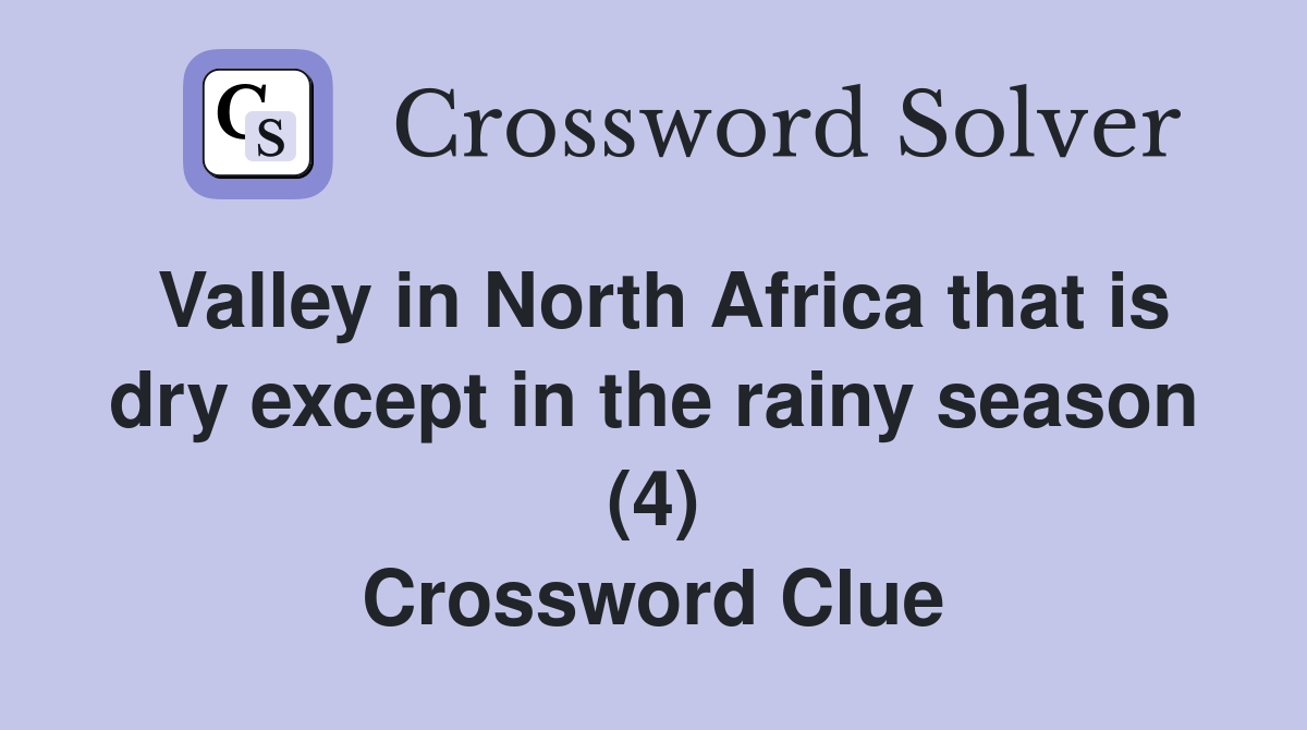 Valley in North Africa that is dry except in the rainy season (4) Crossword Clue