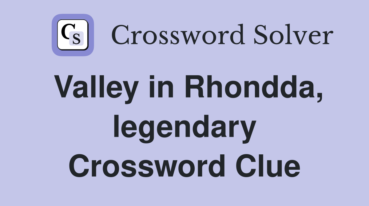 Valley in Rhondda, legendary Crossword Clue
