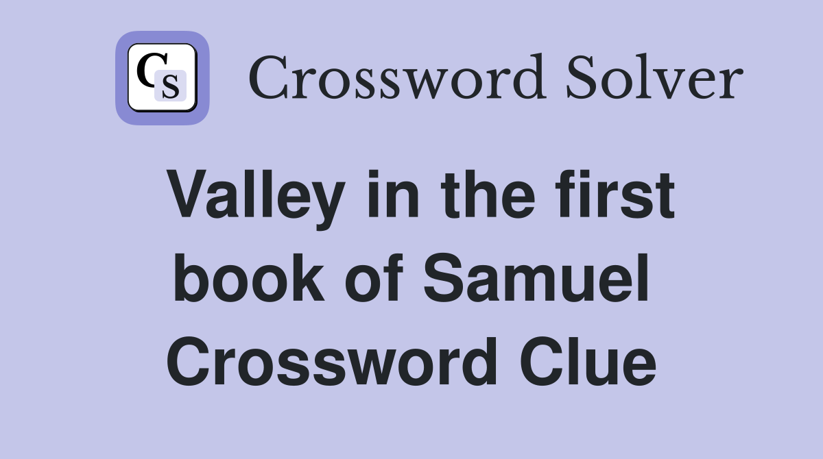 Valley in the first book of Samuel Crossword Clue