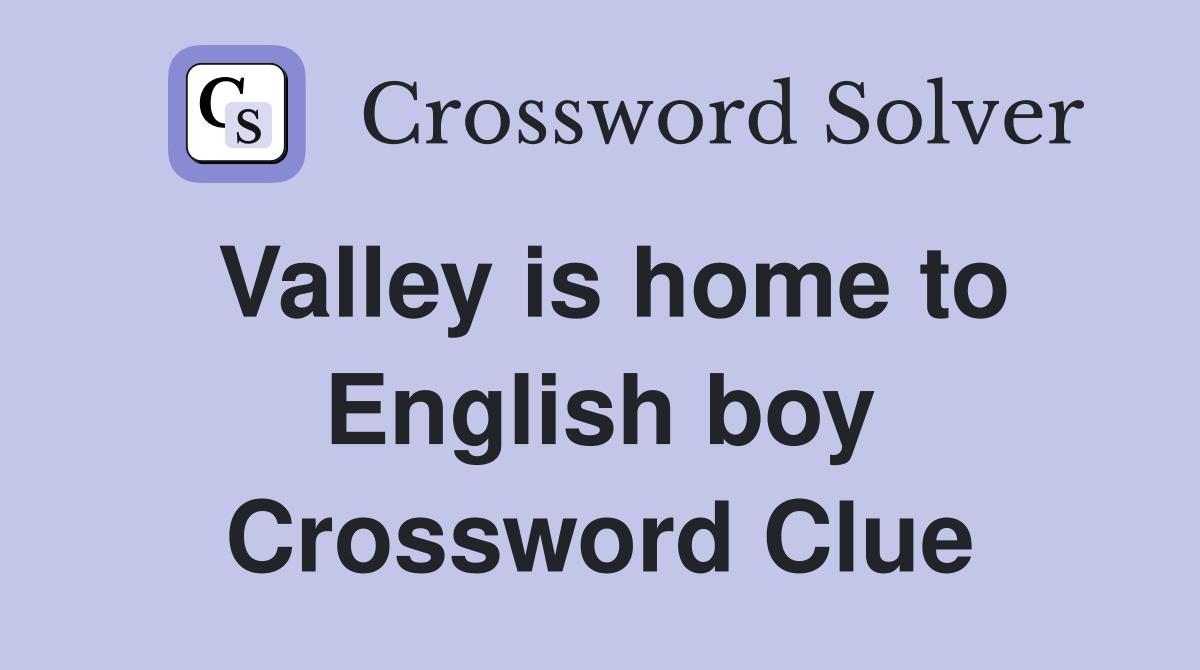 Valley is home to English boy Crossword Clue