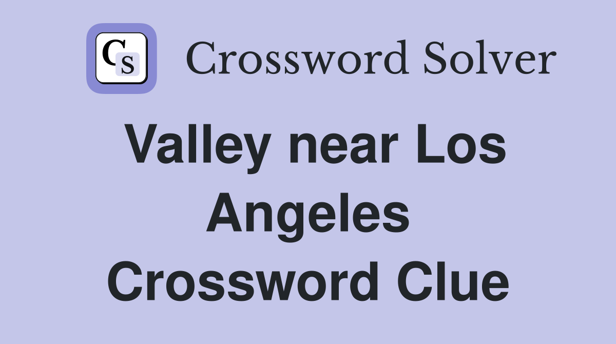 Valley near Los Angeles Crossword Clue