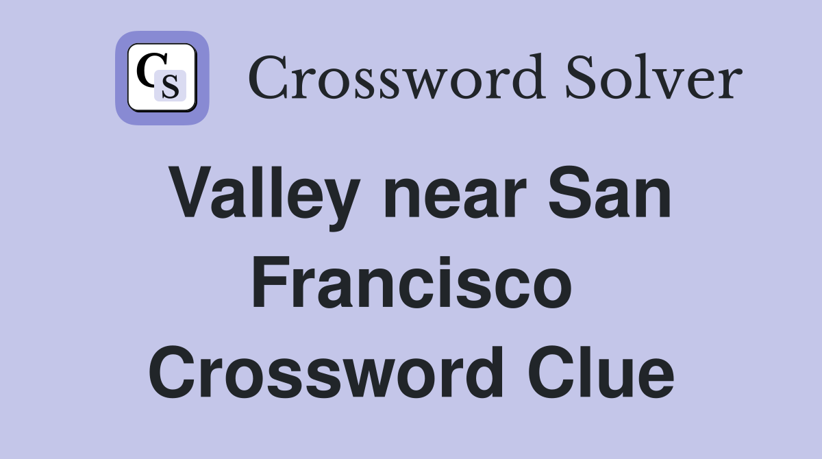 Valley near San Francisco Crossword Clue