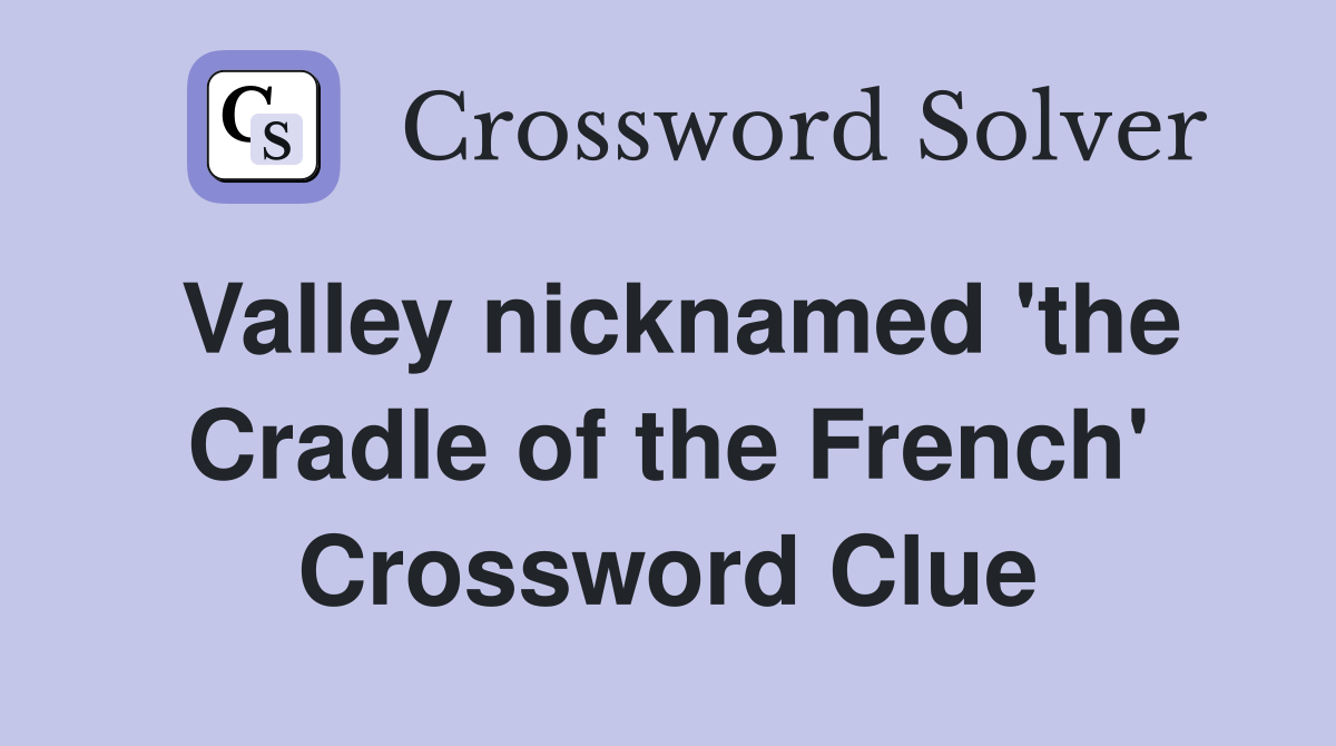Valley nicknamed 'the Cradle of the French' Crossword Clue