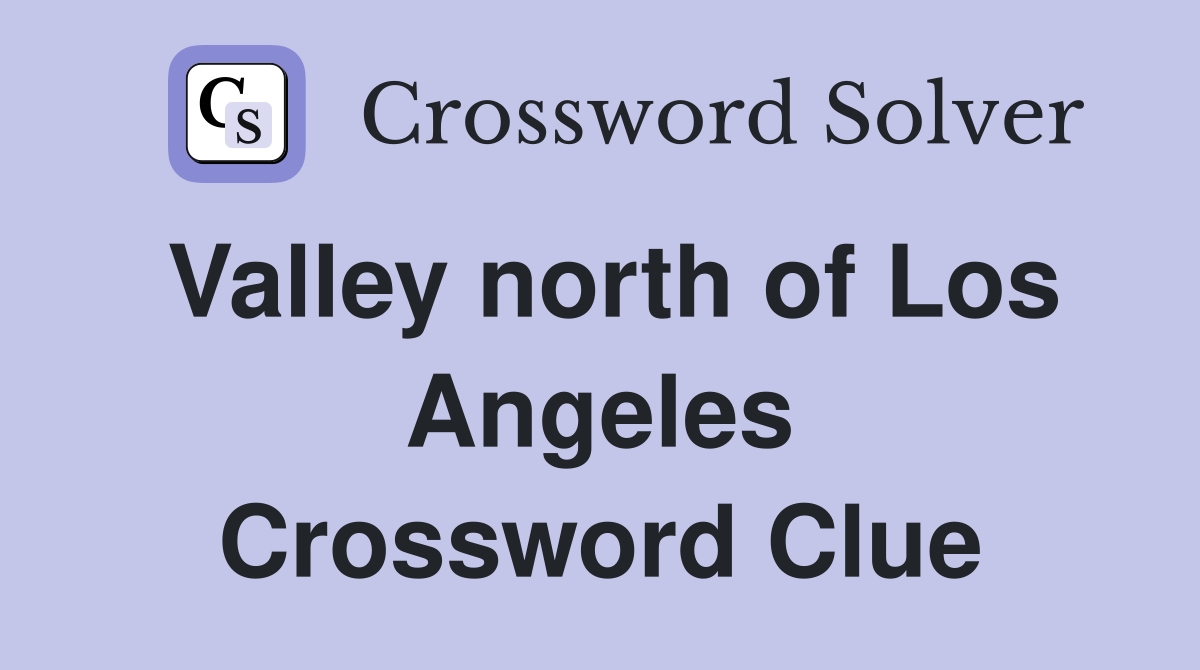 Valley north of Los Angeles Crossword Clue