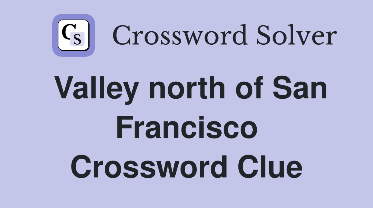 Valley north of San Francisco Crossword Clue