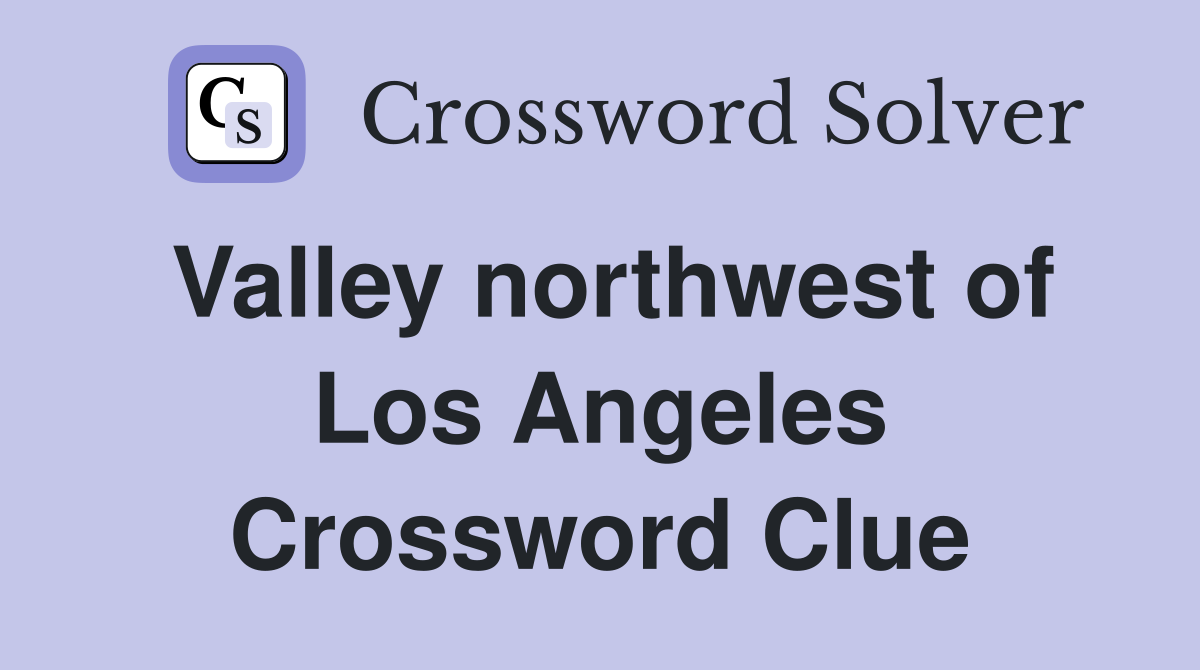 Valley northwest of Los Angeles Crossword Clue