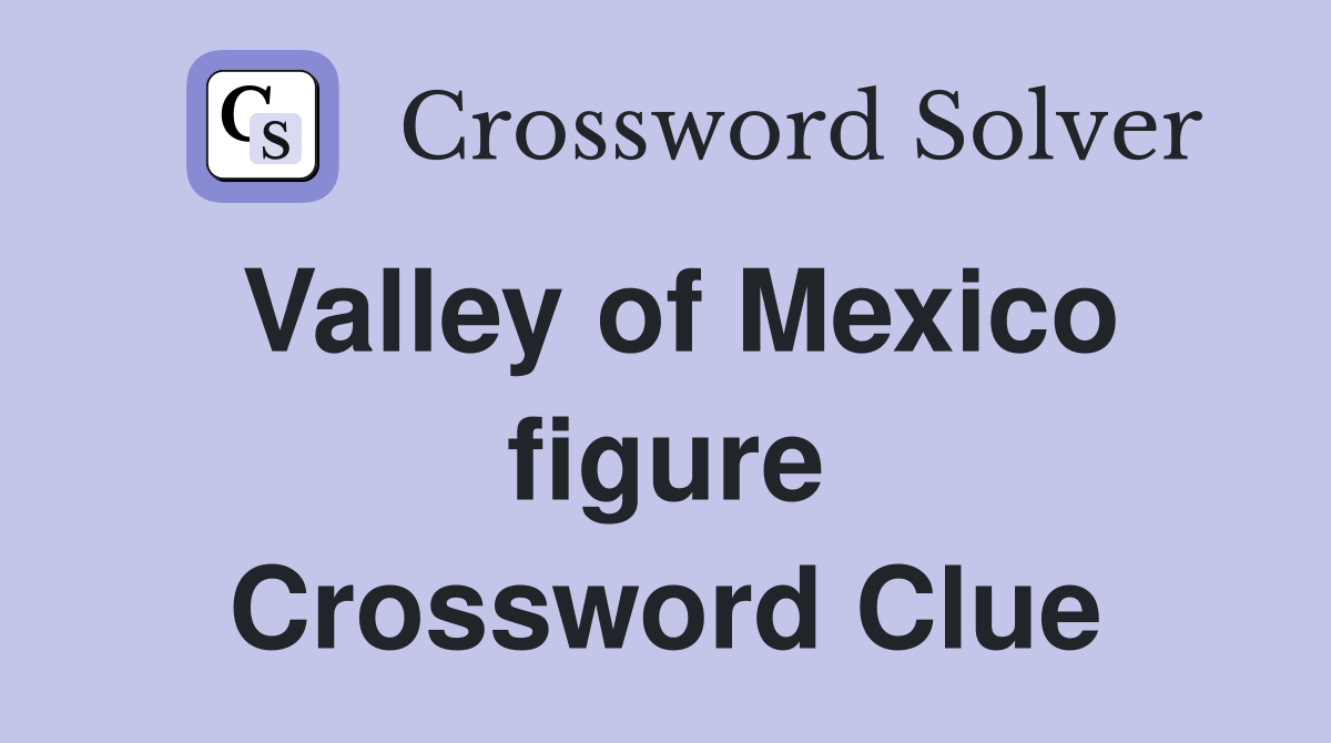 Valley of Mexico figure Crossword Clue