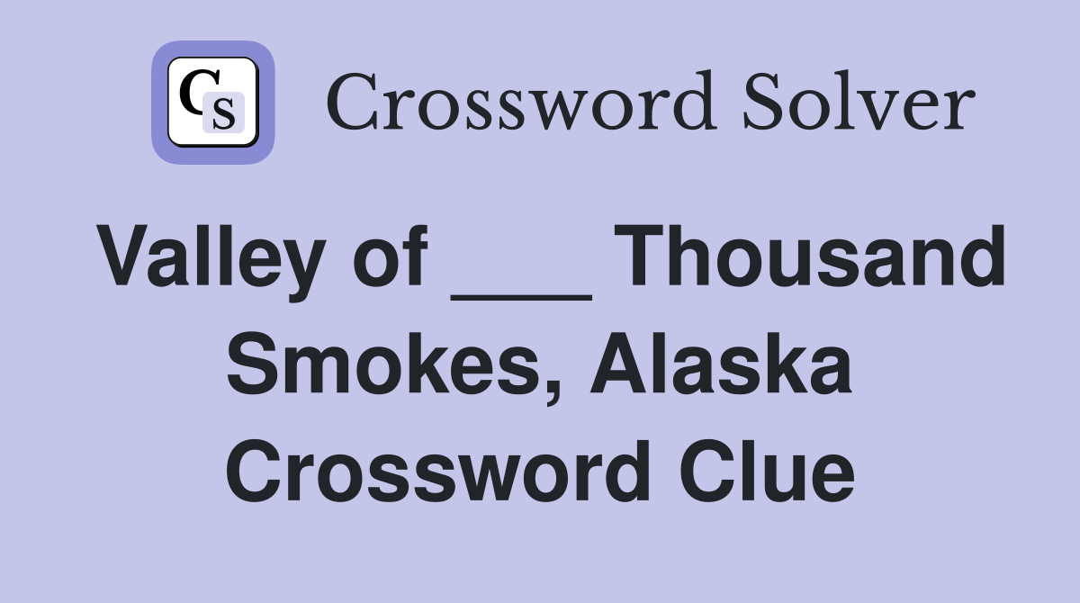Valley of ___ Thousand Smokes, Alaska Crossword Clue