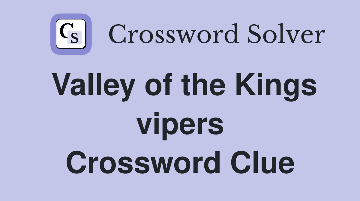 Valley of the Kings vipers Crossword Clue