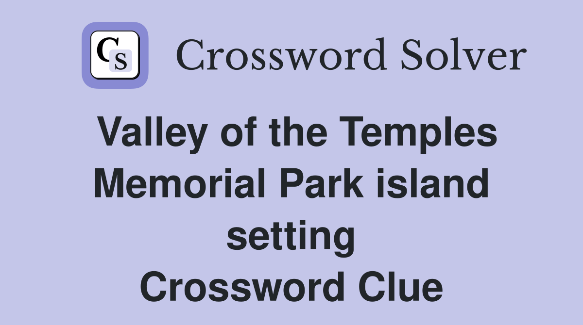 Valley of the Temples Memorial Park island setting Crossword Clue