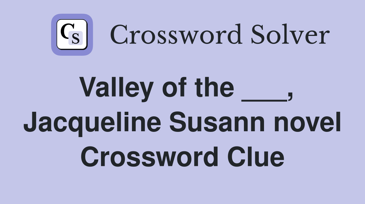 Valley of the ___, Jacqueline Susann novel Crossword Clue