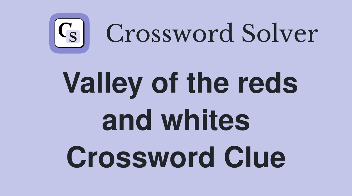 Valley of the reds and whites Crossword Clue