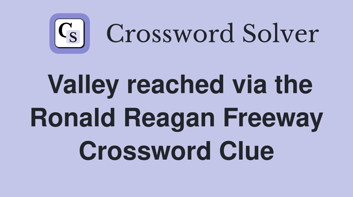 Valley reached via the Ronald Reagan Freeway Crossword Clue