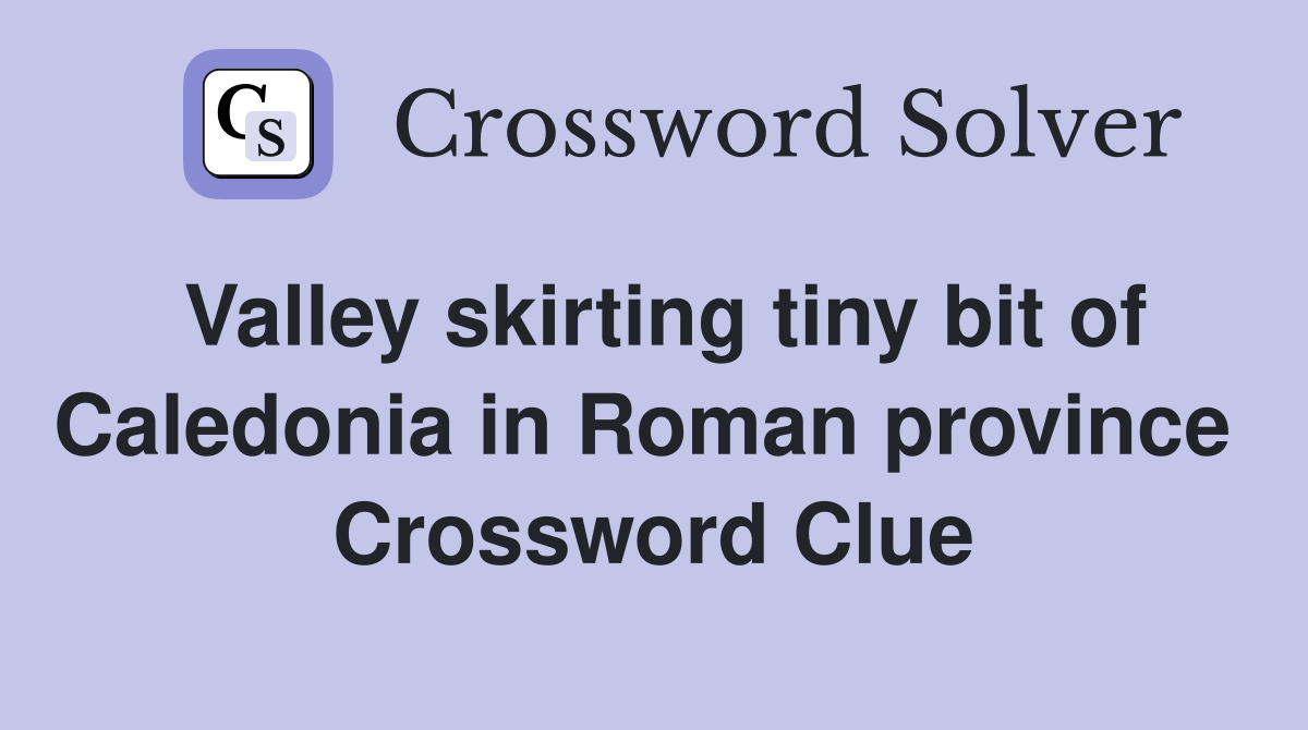 Valley skirting tiny bit of Caledonia in Roman province  Crossword Clue