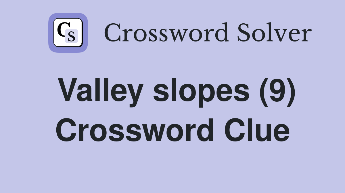 Valley slopes (9) Crossword Clue