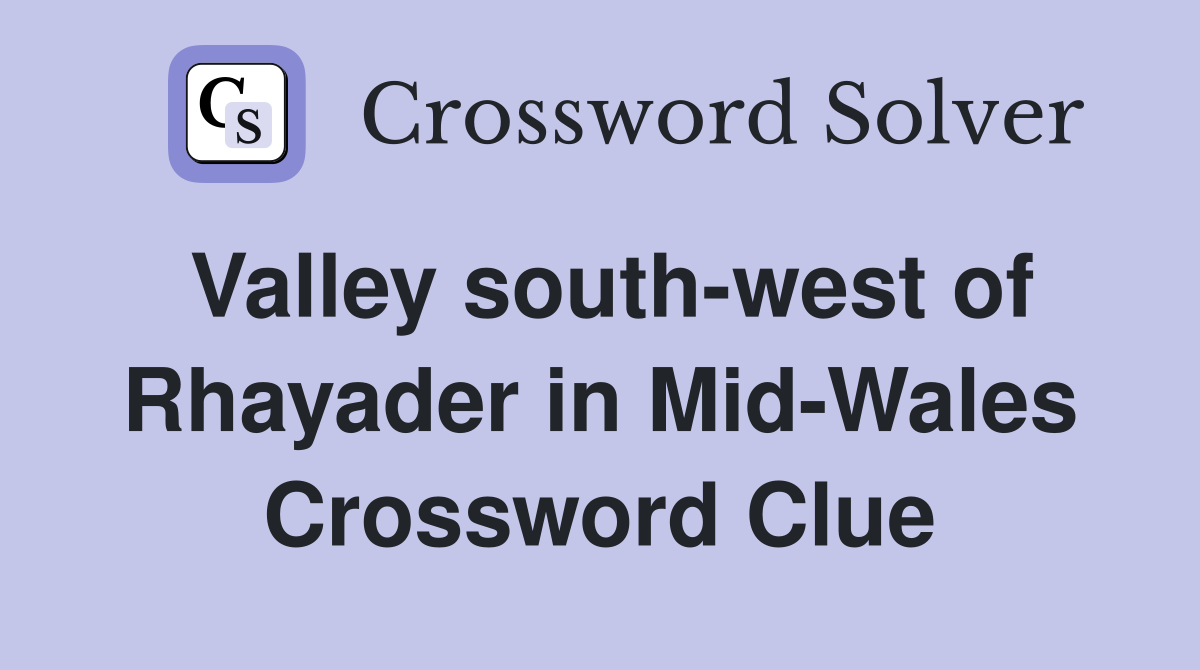 Valley south-west of Rhayader in Mid-Wales Crossword Clue