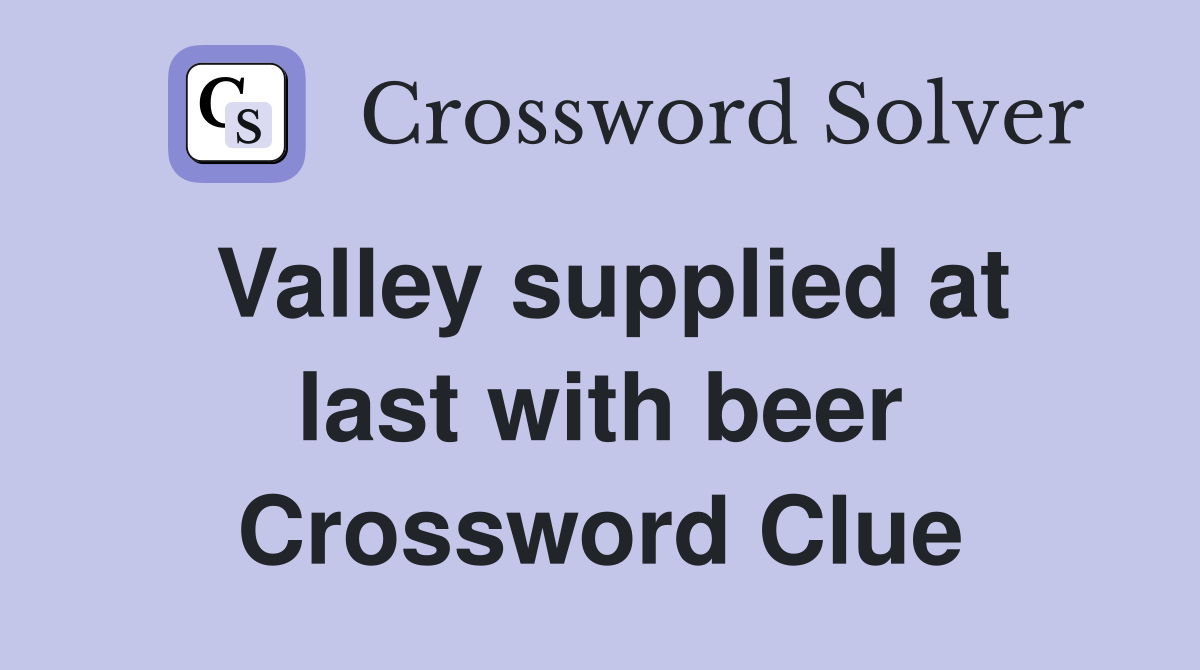 Valley supplied at last with beer Crossword Clue
