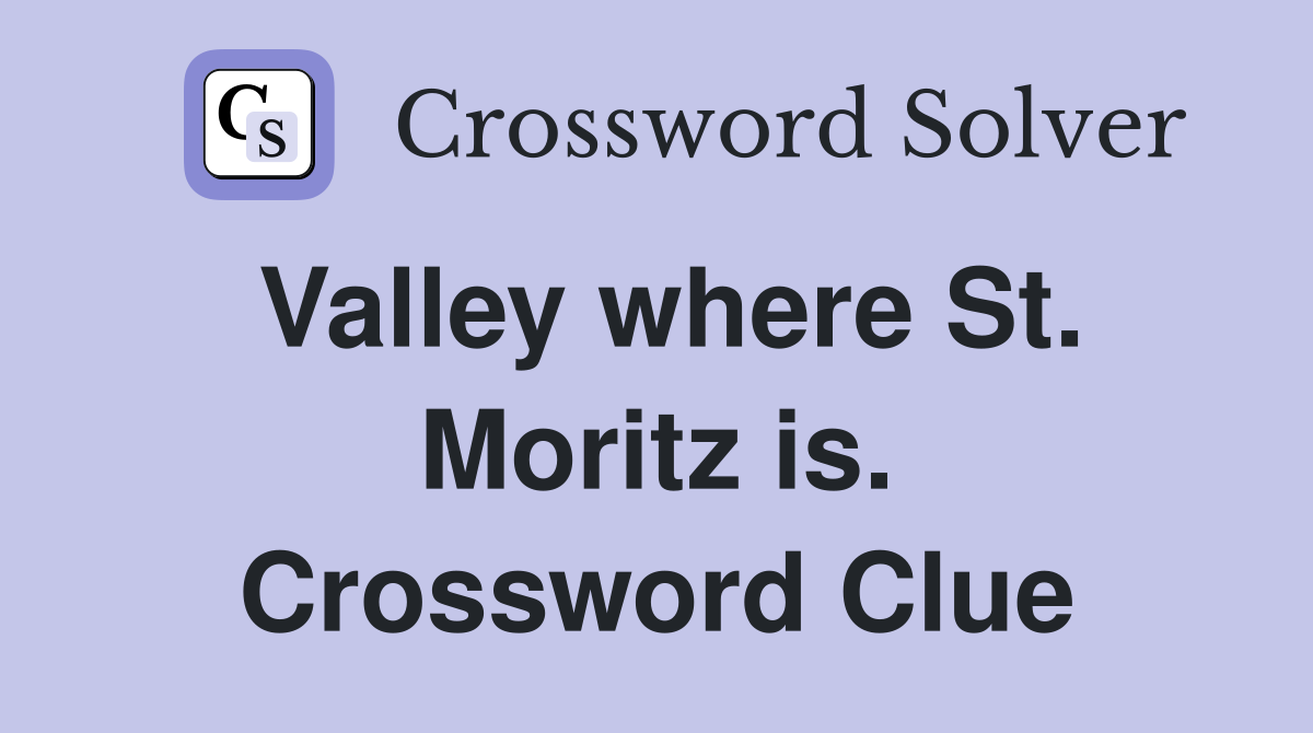 Valley where St. Moritz is. Crossword Clue
