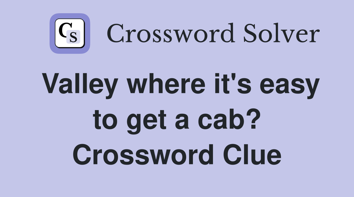 Valley where it's easy to get a cab? Crossword Clue