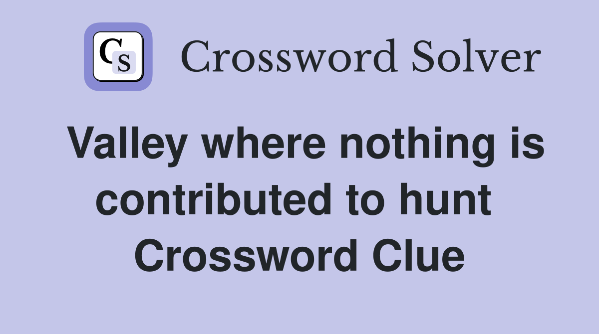 Valley where nothing is contributed to hunt  Crossword Clue