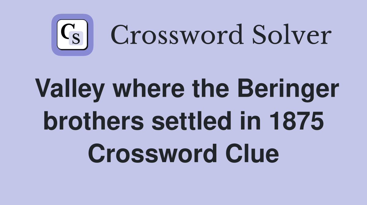 Valley where the Beringer brothers settled in 1875 Crossword Clue