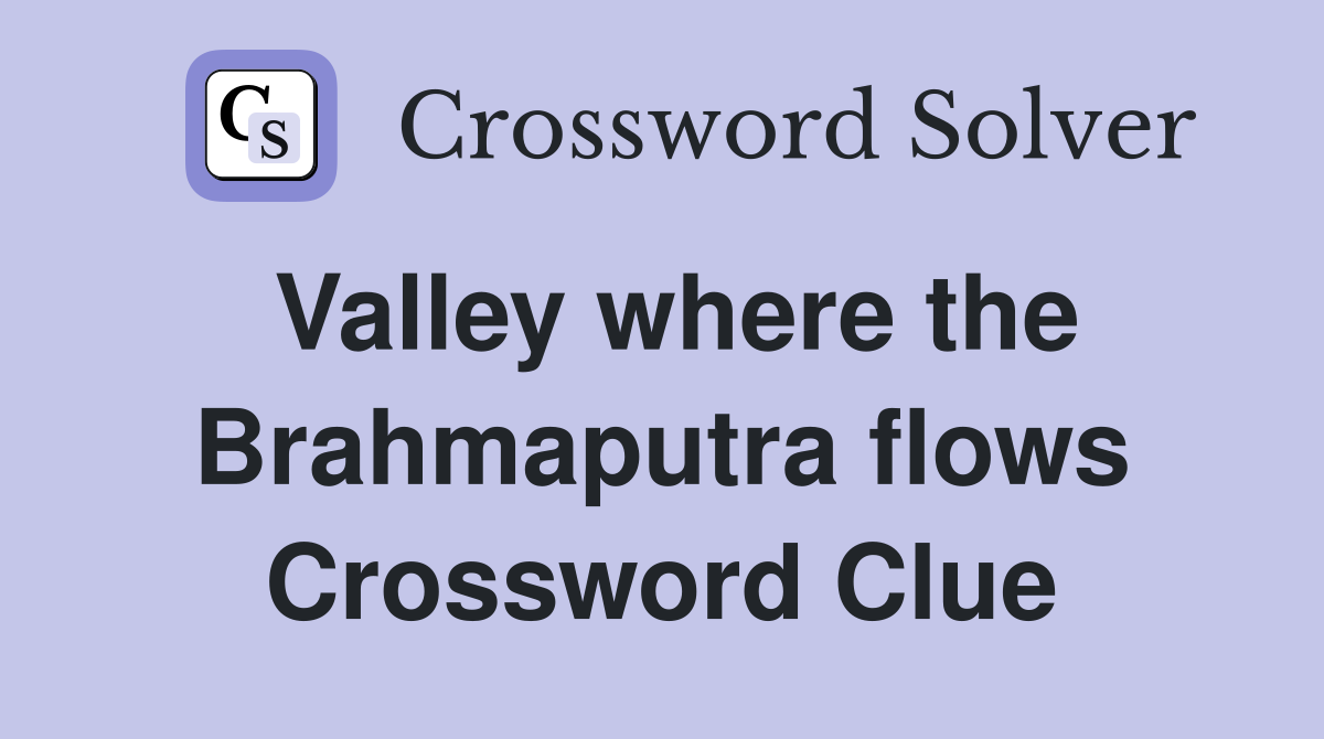 Valley where the Brahmaputra flows Crossword Clue