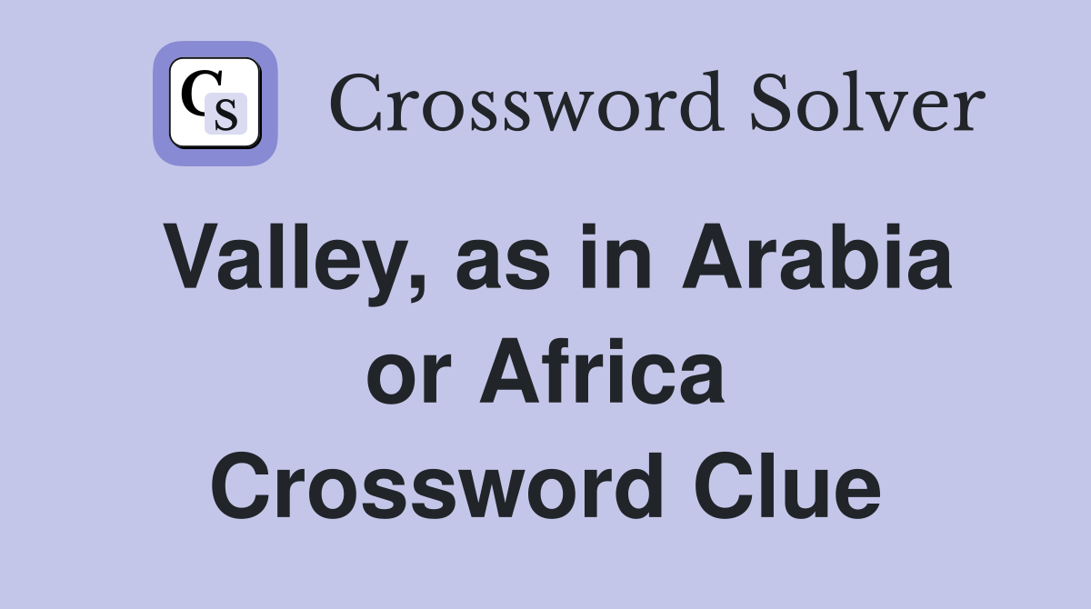 Valley, as in Arabia or Africa Crossword Clue