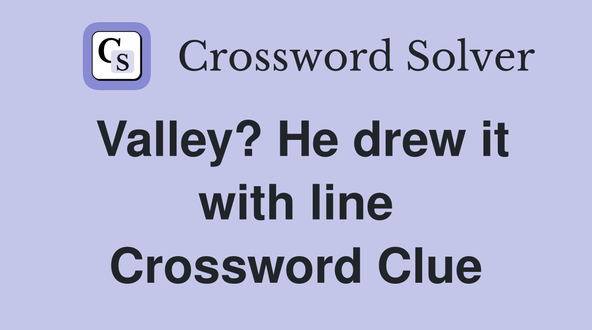 Valley? He drew it with line Crossword Clue