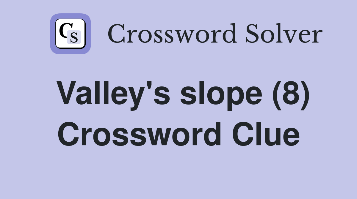 Valley's slope (8) Crossword Clue