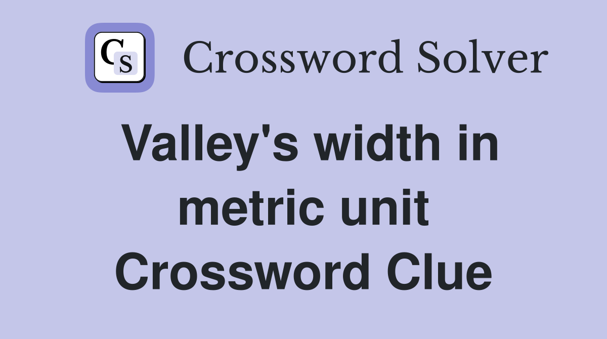 Valley's width in metric unit Crossword Clue