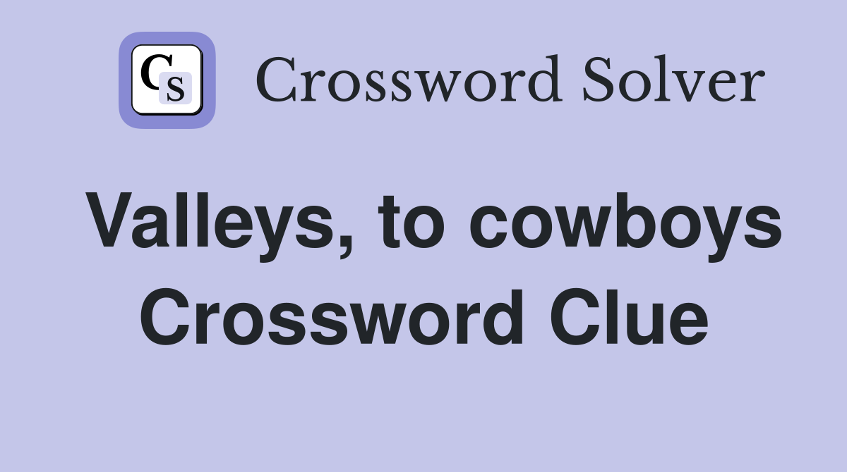 Valleys, to cowboys Crossword Clue