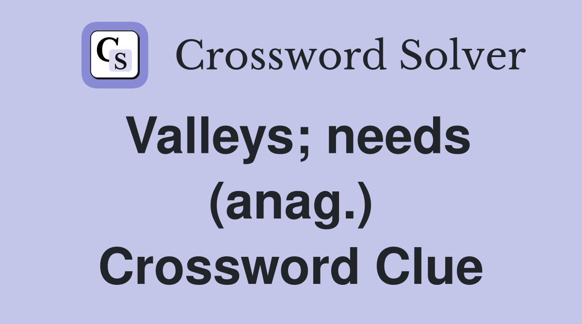 Valleys; needs (anag.) Crossword Clue
