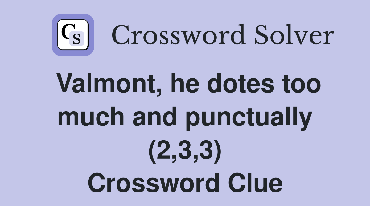 Valmont, he dotes too much and punctually (2,3,3) Crossword Clue