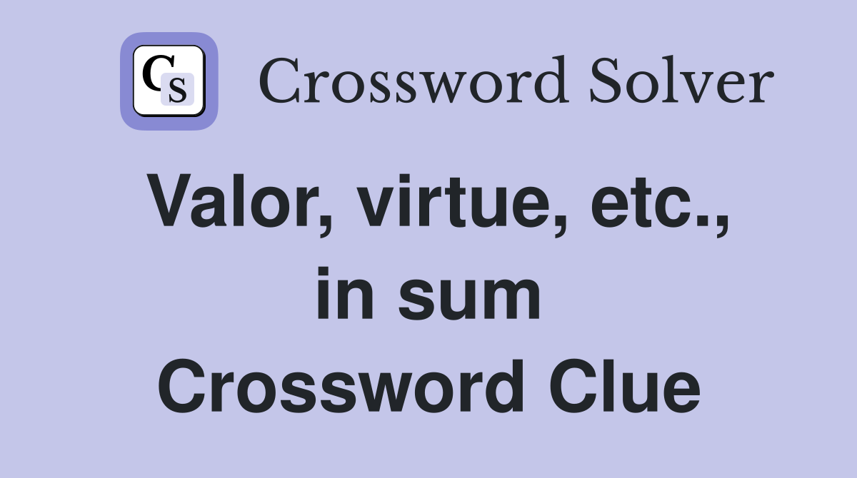Valor, virtue, etc., in sum Crossword Clue