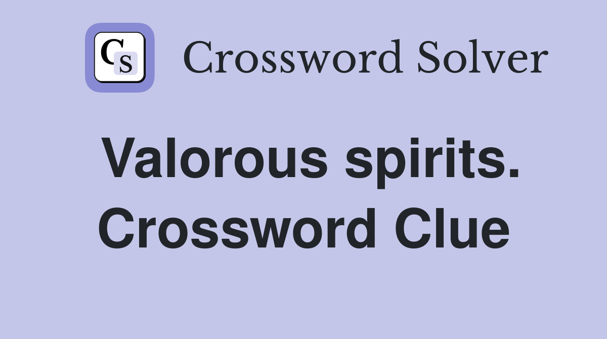 Valorous spirits. Crossword Clue