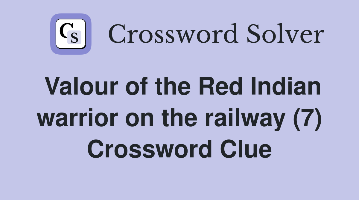 Valour of the Red Indian warrior on the railway (7) Crossword Clue