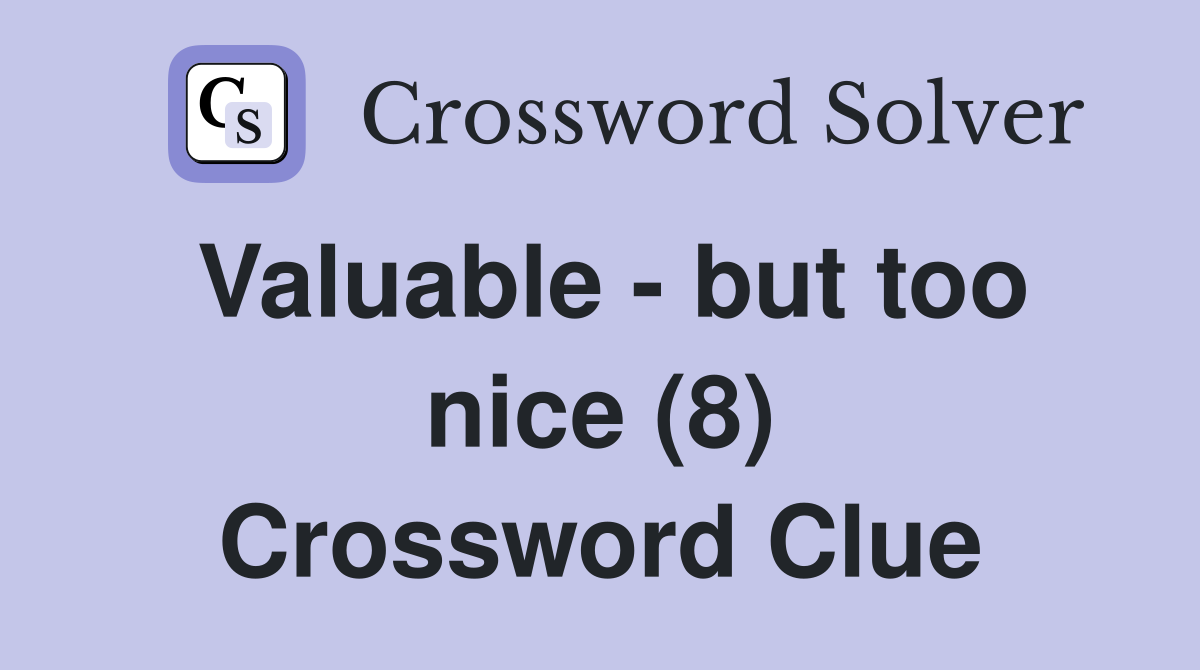 Valuable - but too nice (8) Crossword Clue