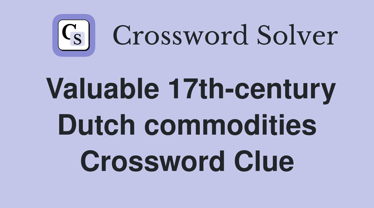 Valuable 17th-century Dutch commodities Crossword Clue
