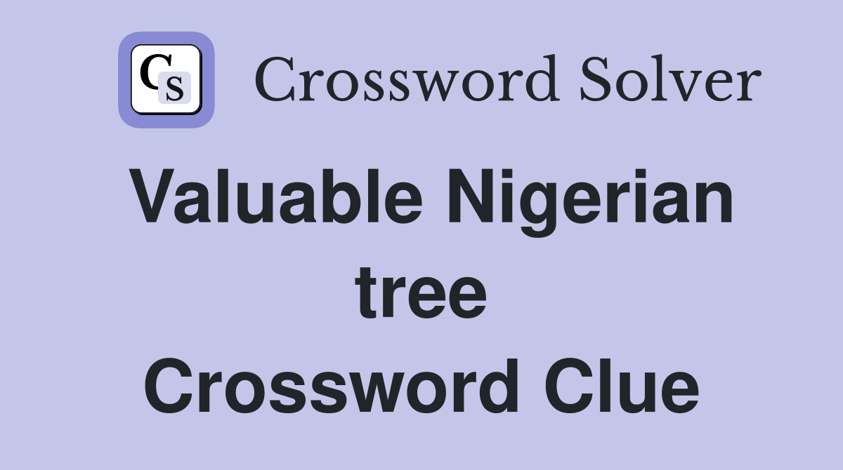Valuable Nigerian tree Crossword Clue