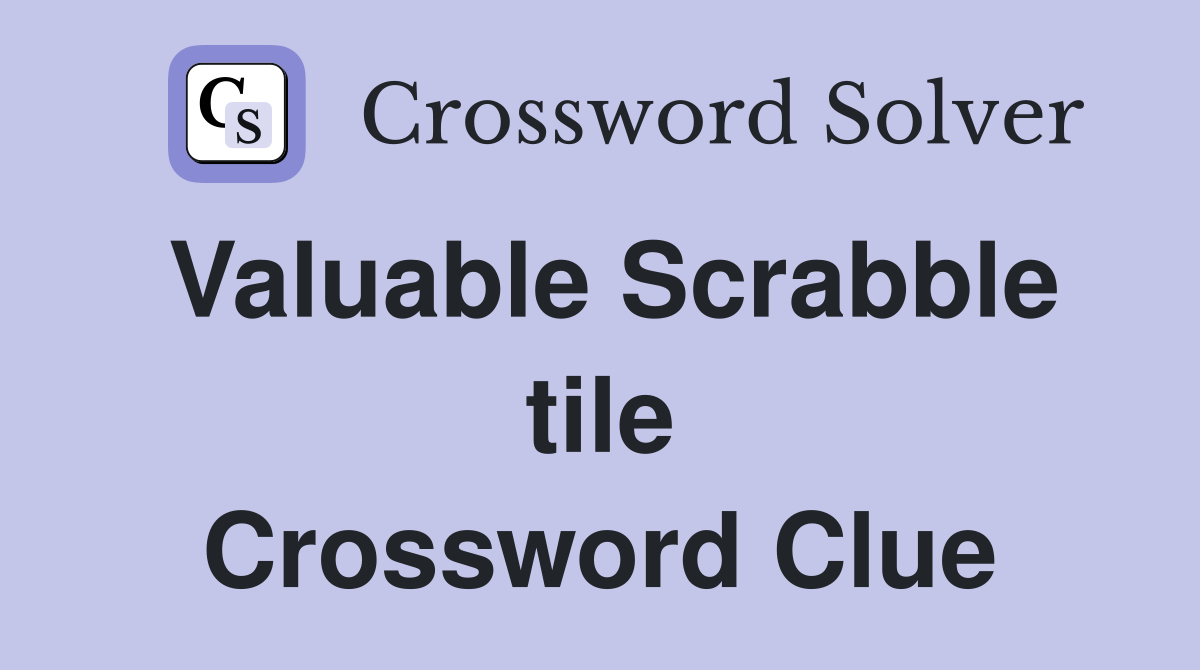 Valuable Scrabble tile Crossword Clue